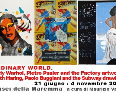 ORDINARY WORLD. Andy Warhol, Pietro Psaier and the Factory artworks Keith Haring, Paolo Buggiani and the Subway drawings,21 giugno - 4 novembre 2012, Maremma
